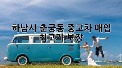 하남시 춘궁동 중고차 매입 최고가 보장!